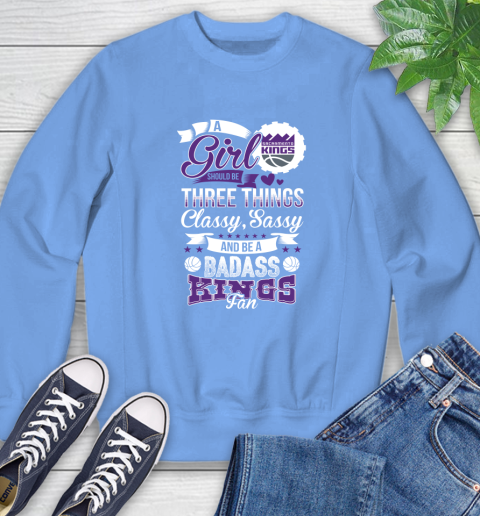 Sacramento Kings NBA A Girl Should Be Three Things Classy Sassy And A Be Badass Fan Sweatshirt 11
