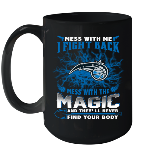 NBA Basketball Orlando Magic Mess With Me I Fight Back Mess With My Team And They'll Never Find Your Body Shirt Ceramic Mug 15oz