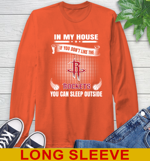 Houston Rockets NBA Basketball In My House If You Don't Like The Rockets You Can Sleep Outside Shirt Long Sleeve T-Shirt 4