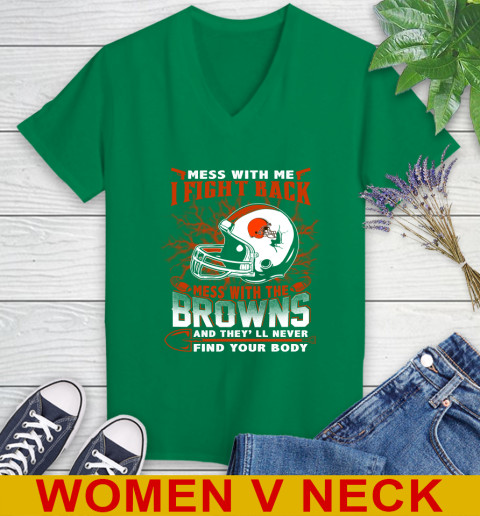 NFL Football Cleveland Browns Mess With Me I Fight Back Mess With My Team And They'll Never Find Your Body Shirt Women's V-Neck T-Shirt 5