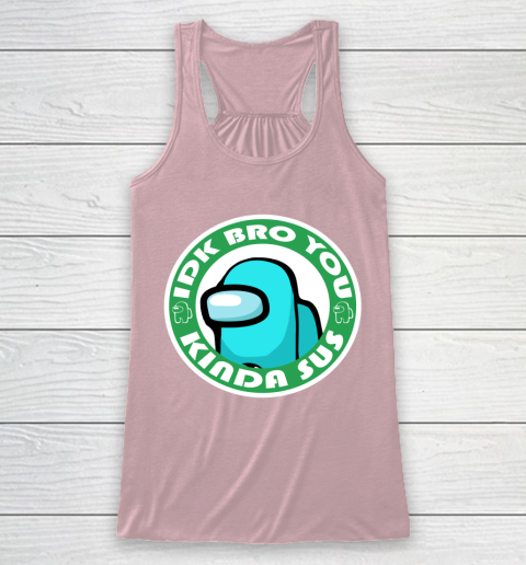 Among Us Shirt Idk Bro You Kinda Sus Racerback Tank 5