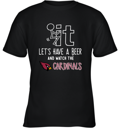 Fuck It Let's Have A Beer And Watch The ARIZONA CARDINALS Shirts Youth T-Shirt