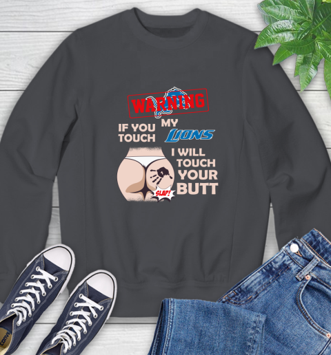 Detroit Lions NFL Football Warning If You Touch My Team I Will Touch My Butt Sweatshirt 6