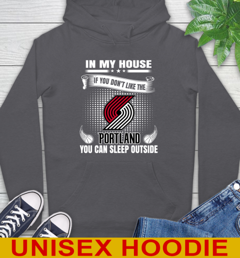 Portland Trail Blazers NBA Basketball In My House If You Don't Like The  Blazers You Can Sleep Outside Shirt Hoodie 7