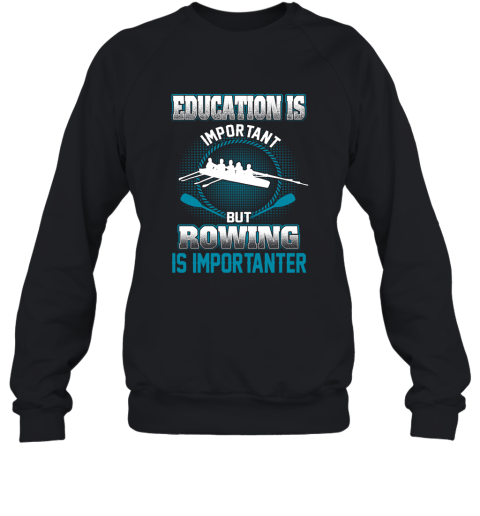 Education Is Important But Rowing Is Importanter Sweatshirt
