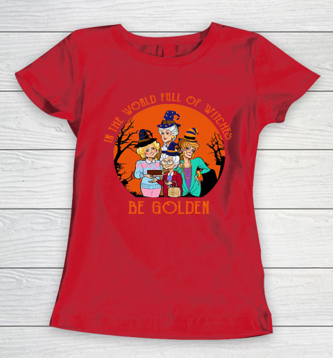 Golden Girls Tshirt In the world full of witch be Golden girls Halloween Women's T-Shirt 9