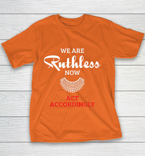 We Are Ruthless Now Act Accordingly Youth T-Shirt 4