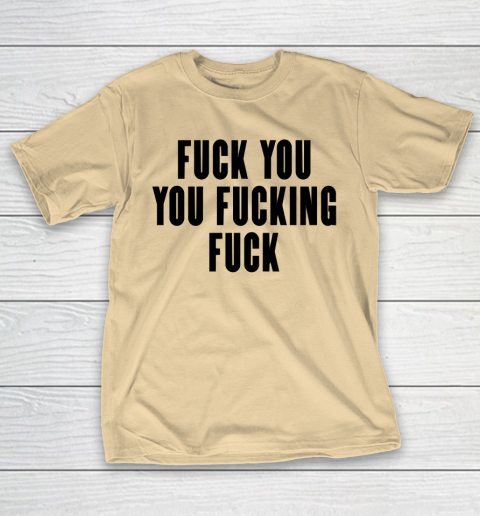 Fuck You You Fucking Fuck T-Shirt 5
