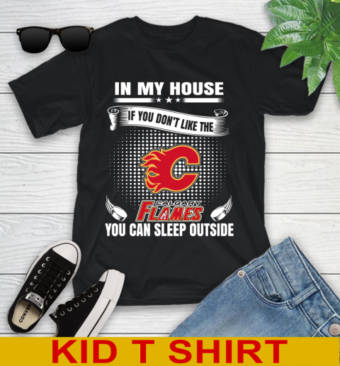 Calgary Flames NHL Hockey In My House If You Don't Like The Flames You Can Sleep Outside Shirt Youth T-Shirt