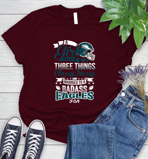 Philadelphia Eagles NFL Football A Girl Should Be Three Things Classy Sassy And A Be Badass Fan Women's T-Shirt 7