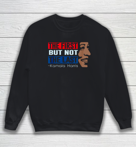 The First But Not The Last Kamala Harris Sweatshirt