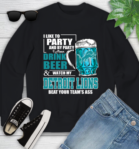 NFL I Like To Party And By Party I Mean Drink Beer and Watch My Detroit Lions Beat Your Team's Ass Football Youth Sweatshirt