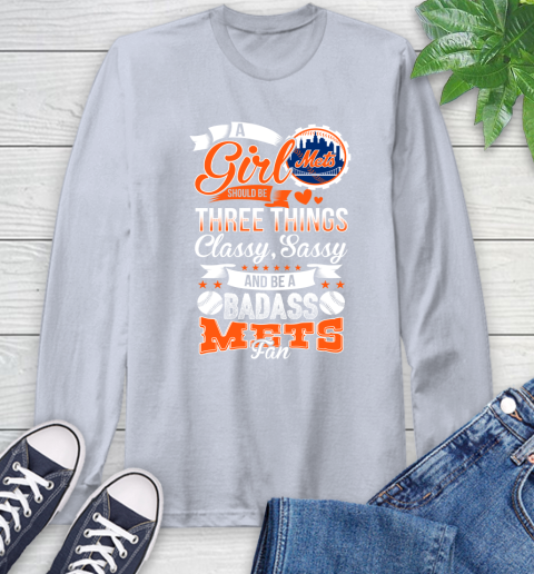 New York Mets MLB Baseball A Girl Should Be Three Things Classy Sassy And A Be Badass Fan Long Sleeve T-Shirt 6