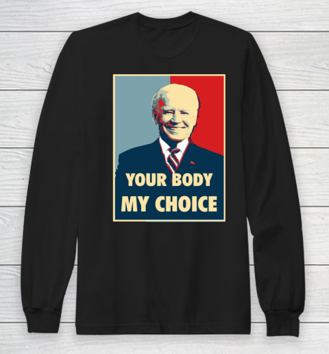 Your Body My Choice  Joe Biden Fuck Long Sleeve T-Shirt