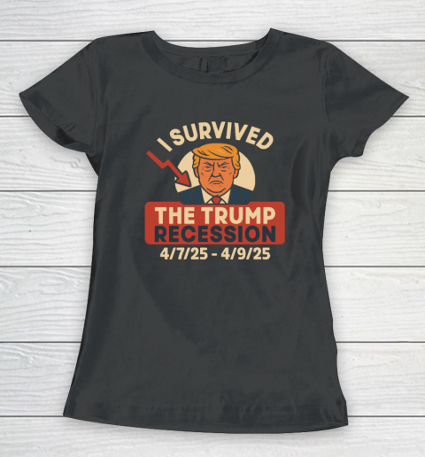 I Survived The Trump Recession 4  7  25 To 4  9  25 Women's T-Shirt