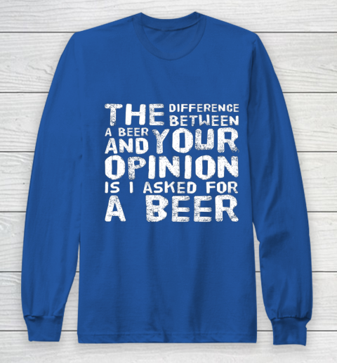 The difference between a beer and your opinion funny beer Long Sleeve T-Shirt 6