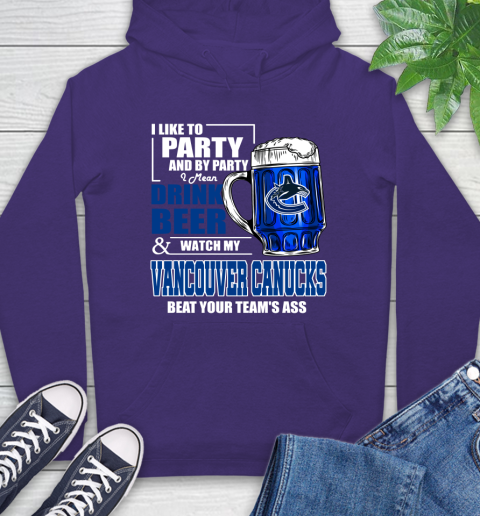 NHL I Like To Party And By Party I Mean Drink Beer And Watch My Vancouver Canucks Beat Your Team's Ass Hockey Hoodie 5