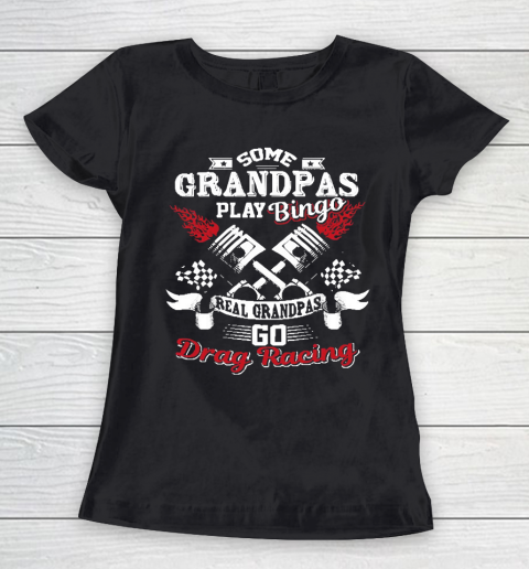 Grandpa Funny Gift Apparel  Some Grandpas Play Bingo Real Grandpas Drag Race Women's T-Shirt