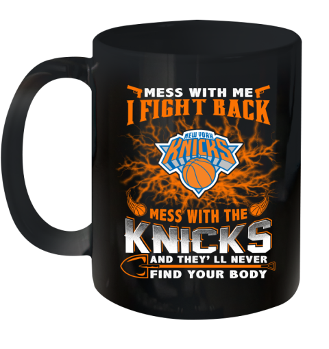 NBA Basketball New York Knicks Mess With Me I Fight Back Mess With My Team And They'll Never Find Your Body Shirt Ceramic Mug 11oz