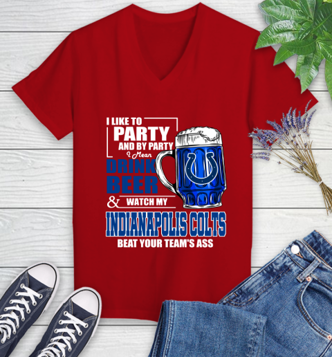 NFL I Like To Party And By Party I Mean Drink Beer and Watch My Indianapolis Colts Beat Your Team's Ass Football Women's V-Neck T-Shirt 11