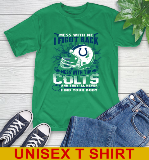 NFL Football Indianapolis Colts Mess With Me I Fight Back Mess With My Team And They'll Never Find Your Body Shirt T-Shirt 7