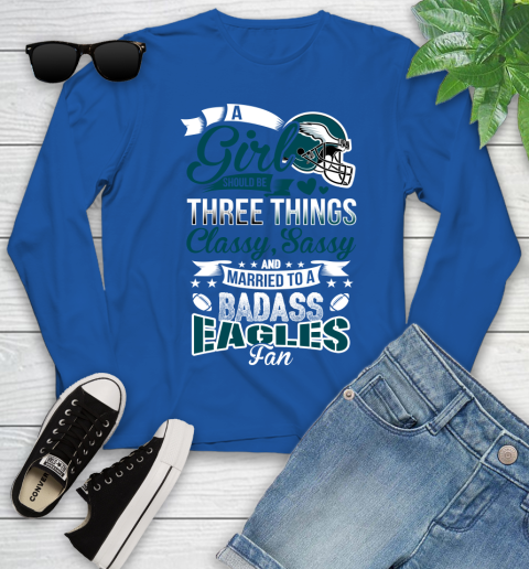 Philadelphia Eagles NFL Football A Girl Should Be Three Things Classy Sassy And A Be Badass Fan Youth Long Sleeve 10