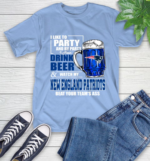 NFL I Like To Party And By Party I Mean Drink Beer and Watch My New England Patriots Beat Your Team's Ass Football T-Shirt 12