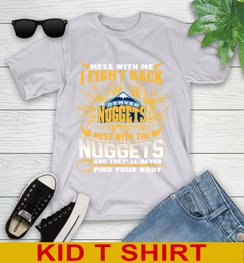 NBA Basketball Denver Nuggets Mess With Me I Fight Back Mess With My Team And They'll Never Find Your Body Shirt Youth T-Shirt 4