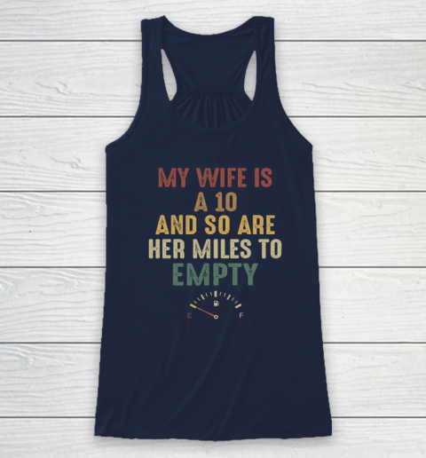 Funny My Wife Is A 10 And So Are Her Miles To Empty Racerback Tank 5