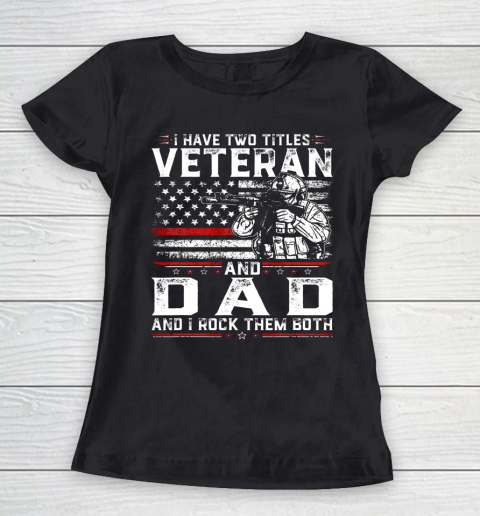 Veteran Shirt Funny I Have Two Titles Veteran And Dad American Flag Women's T-Shirt