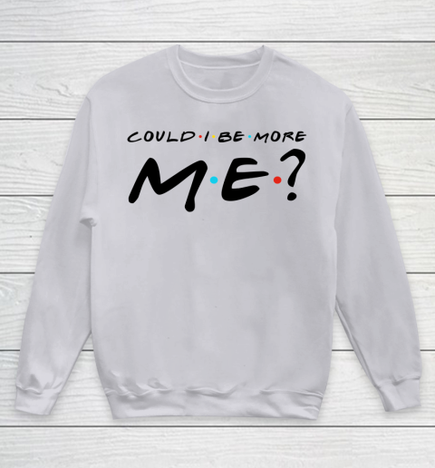 Matthew Perry t shirt Could I Be More Me Funny Youth Sweatshirt 2