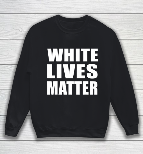 White Lives Matter Shirt Civil Rights Equality Sweatshirt