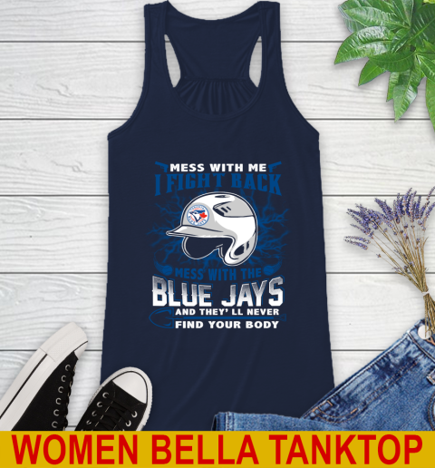 MLB Baseball Toronto Blue Jays Mess With Me I Fight Back Mess With My Team And They'll Never Find Your Body Shirt Racerback Tank 9