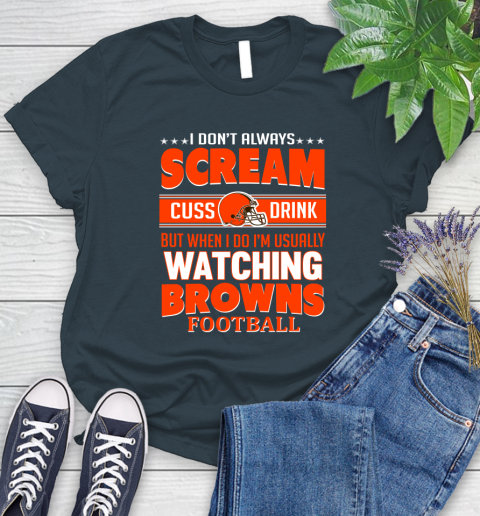 Cleveland Browns NFL Football I Scream Cuss Drink When I'm Watching My Team Women's T-Shirt 11