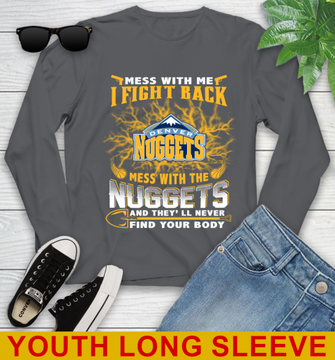 NBA Basketball Denver Nuggets Mess With Me I Fight Back Mess With My Team And They'll Never Find Your Body Shirt Youth Long Sleeve 9