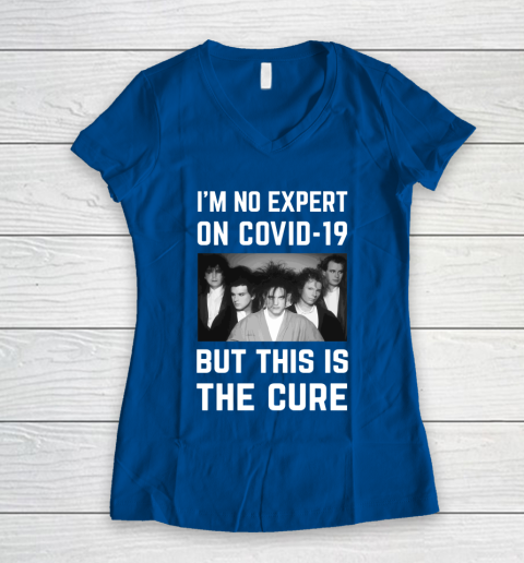 The Cure Tshirt Im No Expert On Covid 19 But This Is The Cure Women's V-Neck T-Shirt 7
