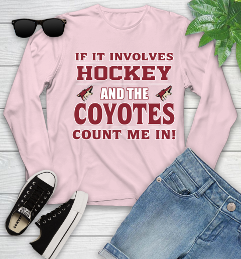 NHL If It Involves Hockey And The Arizona Coyotes Count Me In Sports Youth Long Sleeve 10