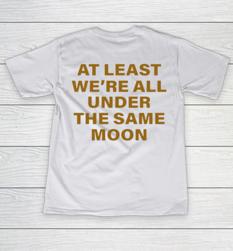 Faded Moon - At Least We Are All Under The Same Moon T-Shirt 19