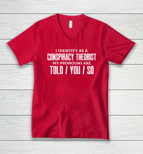 I Identify As A Conspiracy Theorist Pronouns Are Told You So V-Neck T-Shirt 5