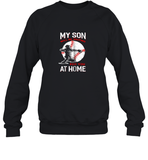 My Son Will Be Waiting For You At Home Baseball Dad Mom Sweatshirt