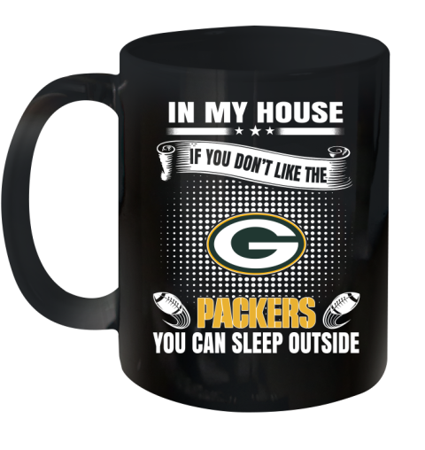 Green Bay Packers NFL Football In My House If You Don't Like The Packers You Can Sleep Outside Shirt Ceramic Mug 11oz