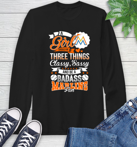 Miami Marlins MLB Baseball A Girl Should Be Three Things Classy Sassy And A Be Badass Fan Long Sleeve T-Shirt