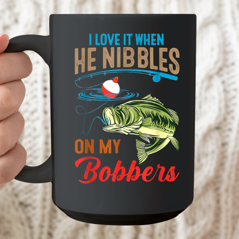 I Love It When He Nibbles On My Bobbers Funny Bass Fishing Ceramic Mug 15oz