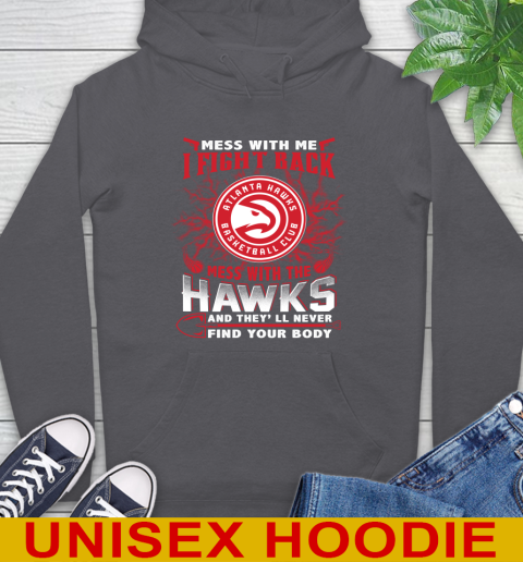 NBA Basketball NBA Basketball Atlanta Hawks Mess With Me I Fight Back Mess With My Team And They'll Never Find Your Body Shirt Hoodie 7