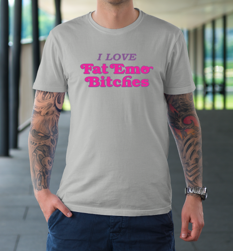 I Love Fat Emo Bitches T-Shirt 8