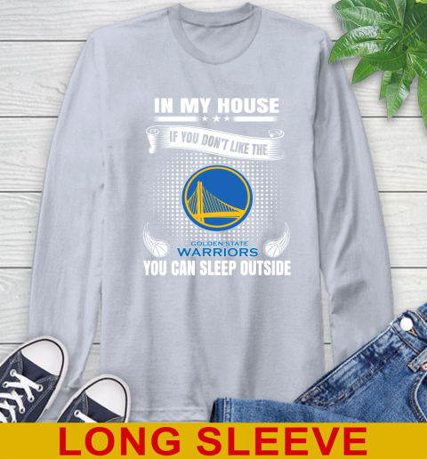 Golden State Warriors NBA Basketball In My House If You Don't Like The Warriors You Can Sleep Outside Shirt Long Sleeve T-Shirt 6