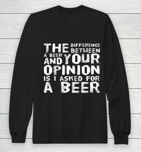 The difference between a beer and your opinion funny beer Long Sleeve T-Shirt