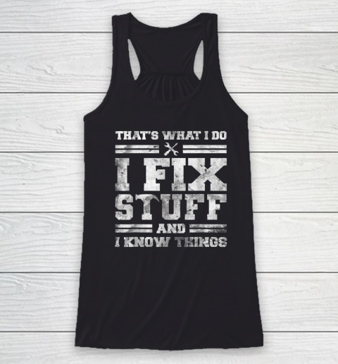 That's What I Do I Fix Stuff And I Know Things Funny Saying Racerback Tank
