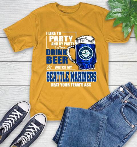MLB I Like To Party And By Party I Mean Drink Beer And Watch My Seattle Mariners Beat Your Team's Ass Baseball T-Shirt 2