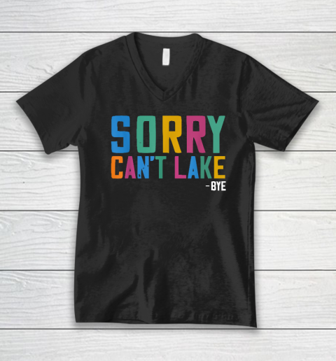 Sorry Can't Lake Bye Lake Life Lake Lovers Funny V-Neck T-Shirt